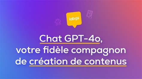 Chat GPT 4o votre fidèle compagnon de création de contenus la boite