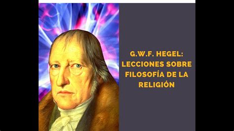 Gwf Hegel Lecciones Sobre FilosofÍa De La ReligiÓn 1821 1831 Youtube