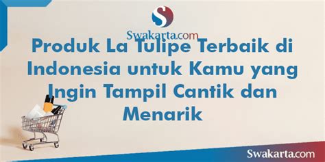 Produk La Tulipe Terbaik Di Indonesia Untuk Kamu Yang Ingin Tampil