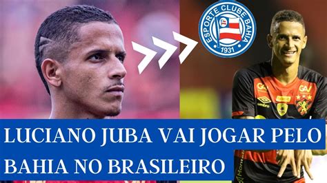 URGENTE LUCIANO JUBA VAI ATUAR PELO BAHIA NO BRASILEIRO DETALHES