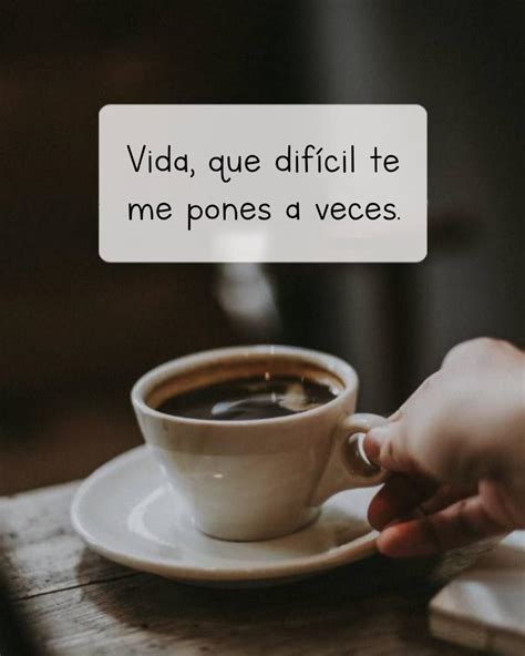 Vida Que Dificil Te Me Pones A Veces Frasespw