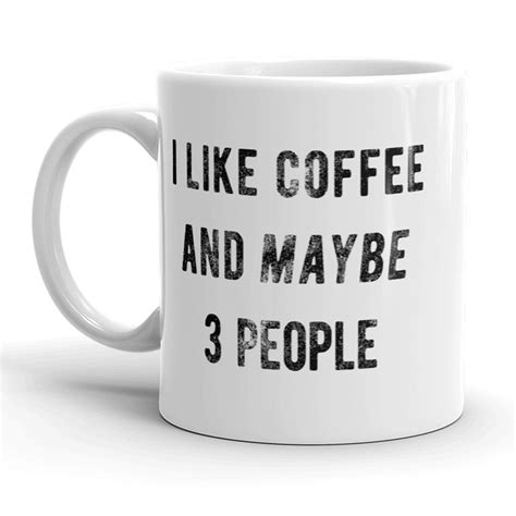 I Like Coffee And Maybe 3 People Mug Funny Coffee Cup 11oz