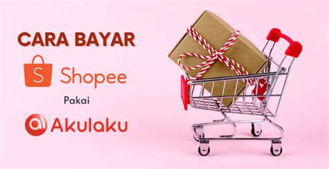 Cara Bayar Shopee Pakai Akulaku Belanja Dg Cicilan