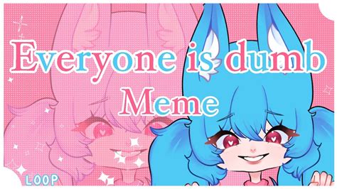 Everyone Is Dumb Animation Meme Tw Pink Blood Youtube