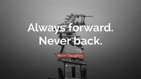 Mikki Daughtry Quote Always Forward Never Back”