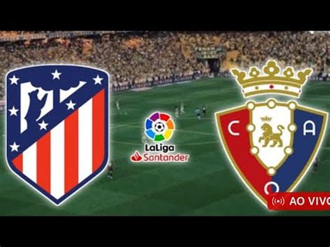 Atl Tico De Madrid X Osasuna Ao Vivo La Liga Em Tempo Real Youtube