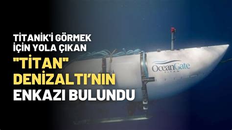 Titaniki Görmek İçin Yola Çıkan Titan Denizaltının Enkazı Bulundu Youtube