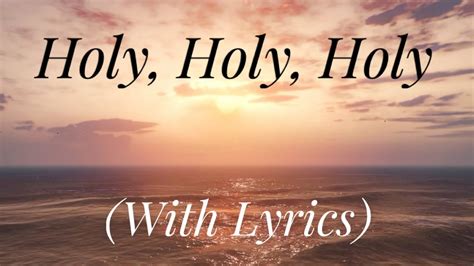 Holy Holy Holy With Lyrics The Most Beautiful Hymn Youtube