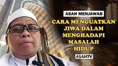 Cara Menguatkan Jiwa Dalam Menghadapi Masalah Hidup Asah Menjawab