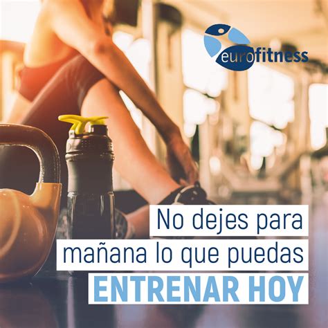 No Dejes Para Ma Ana Lo Que Puedas Entrenar Hoy Eurofitness