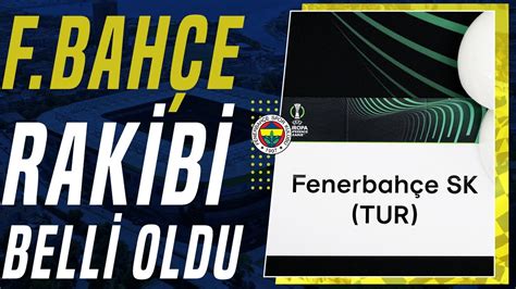 Fenerbah E Nin Uefa Konferans Ligi Eyrek Finaldeki Rakibi Belli Oldu