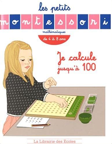 Les cahiers Petits Montessori Je calcule jusqu à 100 de 4 à 8 ans