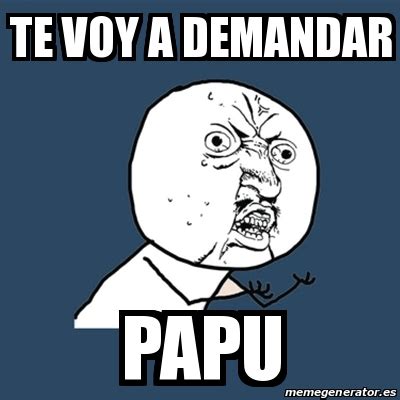 Meme Y U No Te Voy A Demandar Papu