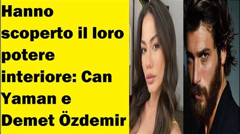 Hanno Scoperto Il Loro Potere Interiore Can Yaman E Demet Zdemir