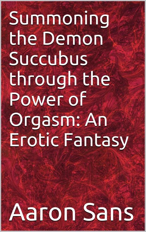 Summoning The Demon Succubus Through The Power Of Orgasm An Erotic