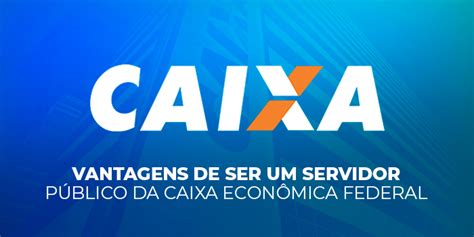 Vantagens de ser um servidor público da Caixa Econômica Federal