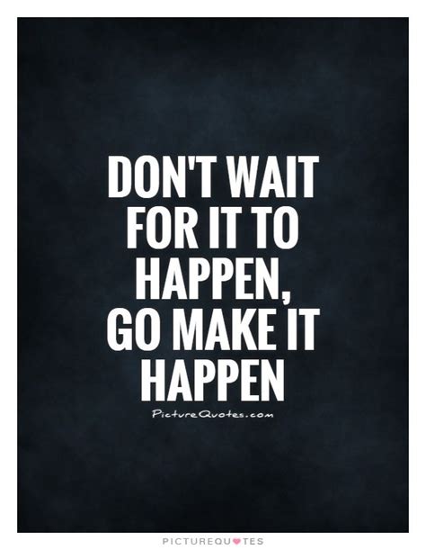 Make It Happen Quotes All Quotes Quotes