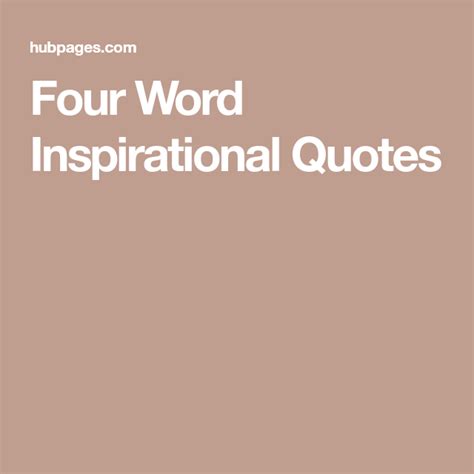 Four-Word Inspirational Quotes | 2 word quotes, 3 word quotes, Inspirational quotes