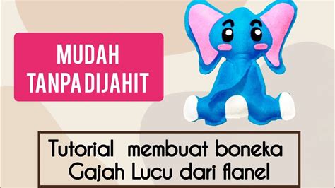 Diy Tutorial Cara Membuat Boneka Gajah Lucu Dari Flanel Mudah