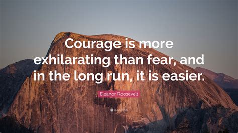 Eleanor Roosevelt Quote Courage Is More Exhilarating Than Fear And