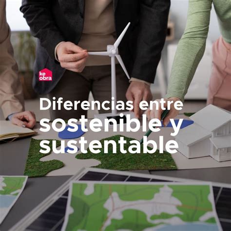 ¿cuál Es La Diferencia Entre Sustentable Y Sostenible In 2024