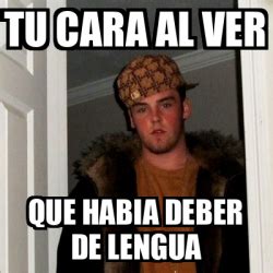 Meme Scumbag Steve Tu Cara Al Ver Que Habia Deber De Lengua 31921670