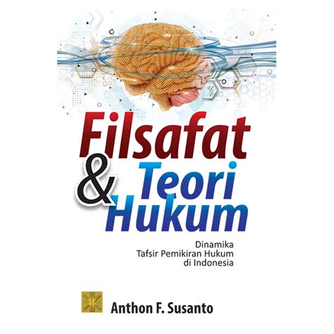 FILSAFAT DAN TEORI HUKUM Dinamika Tafsir Pemikiran Hukum Di Indonesia