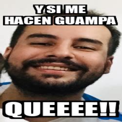 Meme Personalizado Y Si Me Hacen Guampa Queeee 33246818