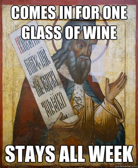 Comes In For One Glass Of Wine Stays All Week Scumbag Elijah Quickmeme