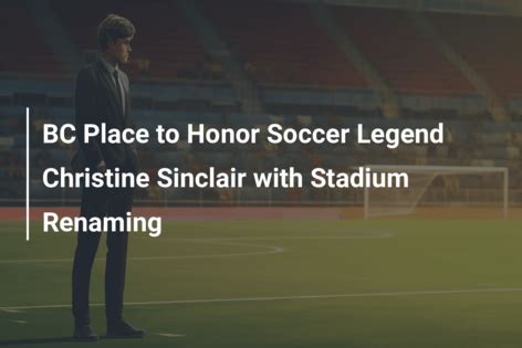 Bc Place To Honor Soccer Legend Christine Sinclair With Stadium