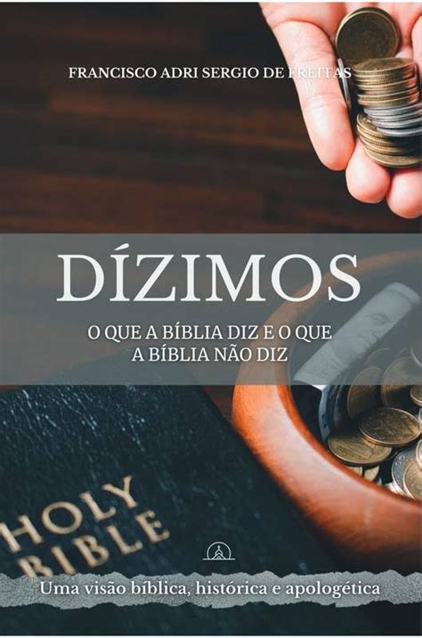 O Que A Bíblia Diz Sobre O Dízimo - Dízimos O que a Bíblia diz e o que Bíblia não diz - FRANCISCO ADRI ...