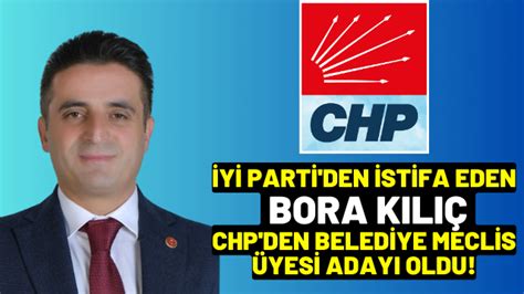 İyi Parti den istifa eden Bora Kılıç CHP den Belediye Meclis üyesi