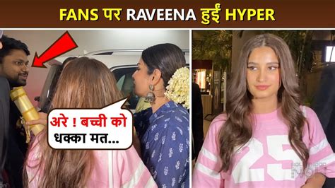 Raveena Tandon Gets Hyper On Fans As They Push Her Daughter Rasha