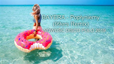 BAYERA Popłyniemy 99ers Remix NOWOŚĆ DISCO POLO 2019 YouTube