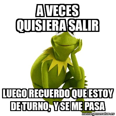 Meme Kermit The Frog A Veces Quisiera Salir Luego Recuerdo Que Estoy