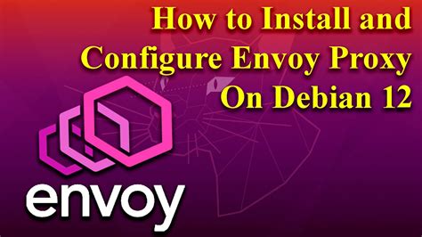 How To Install And Configure Envoy Proxy On Debian 12 Youtube