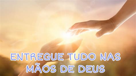 Entregue Tudo Nas Mãos De Deus Mensagem Cristã Youtube