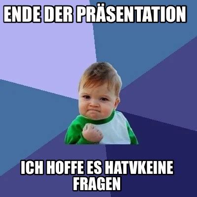 Meme Creator Funny Ende Der Pr Sentation Ich Hoffe Es Hatvkeine