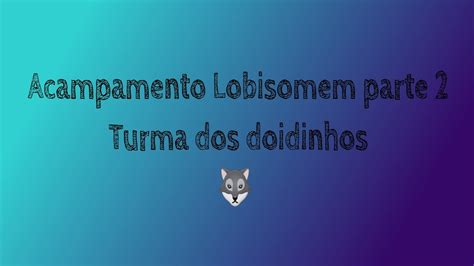 Acampamento Lobisomem Parte Turma Dos Doidinhos Youtube