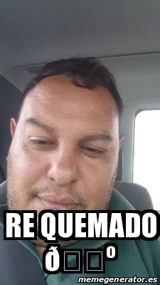 Meme Personalizado Re Quemado