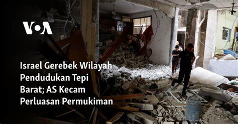 Israel Gerebek Wilayah Pendudukan Tepi Barat As Kecam Perluasan Permukiman