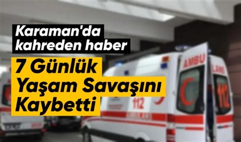 Karaman da kahreden haber Yaşam savaşını kaybetti Asayiş Karaman