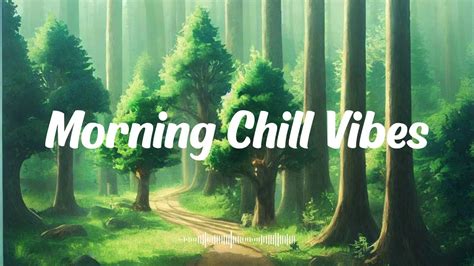 Chill Music Playlist 🍀 Morning Songs To Boost Your Energy To Start The Day ~ Morning Vibes Youtube