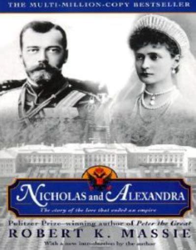 Nicholas And Alexandra The Classic Account Of The Fall Of The Romanov Dynasty By Robert K