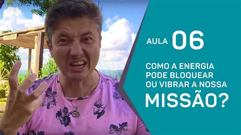 Aula 06 Como a Energia pode Bloquear ou Vibrar a nossa Missão YouTube