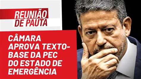 C Mara Aprova Texto Base Da Pec Do Estado De Emerg Ncia Reuni O De