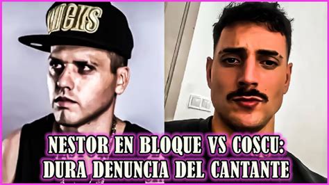 Nestor En Bloque Vs Coscu Dura Denuncia Del Cantante Youtube