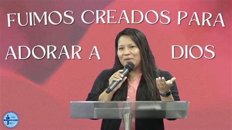 Fuimos Creados Para Adorar A Dios Hna Yessenia Martinez YouTube