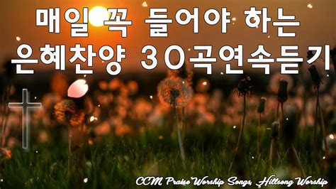 잔잔한 감동 찬양 연속듣기 은혜로운 복음성가 모음 Ccm 하나님의 축복이 가득한 찬양 모음 Youtube