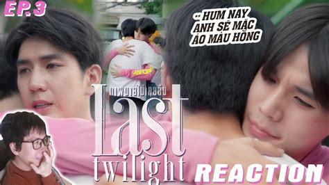 Last Twilight TẬp 3 Reaction Chưa Từng Quên Hình Bóng Người ภาพนายไม่